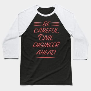 be careful, civil engineer ahead Baseball T-Shirt